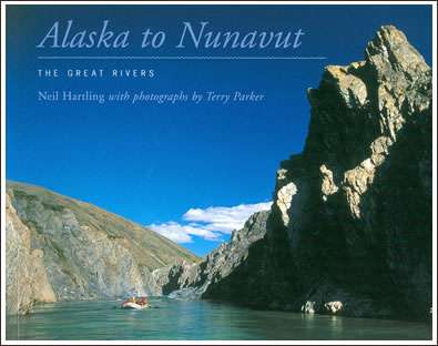 Alaska to Nunavut: The Great Rivers by Neil Hartling with photographs by Terry Parker